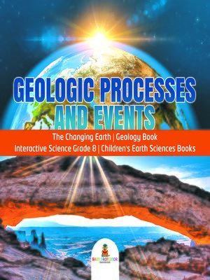 cover image of Geologic Processes and Events--The Changing Earth--Geology Book--Interactive Science Grade 8--Children's Earth Sciences Books